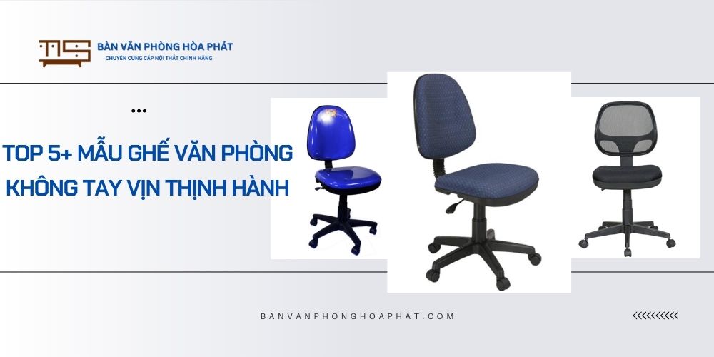 Top 5 mẫu ghế văn phòng không tay vịn thịnh hành nhất hiện nay