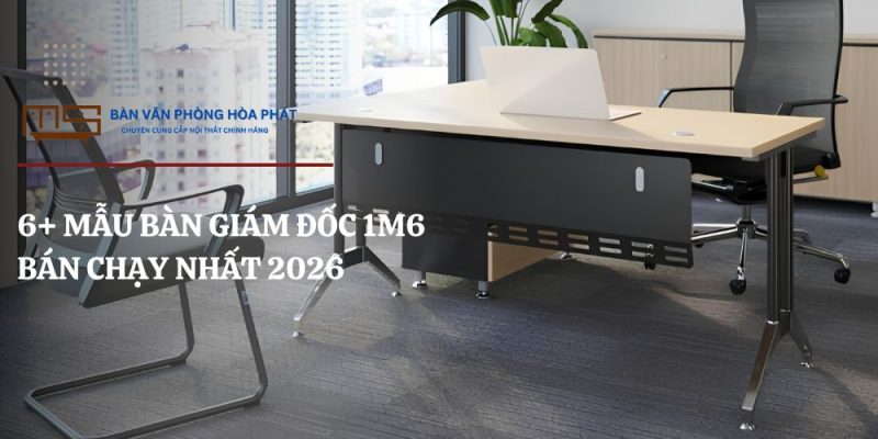 Gợi ý 6+ mẫu bàn giám đốc 1m6 bán chạy nhất hiện nay