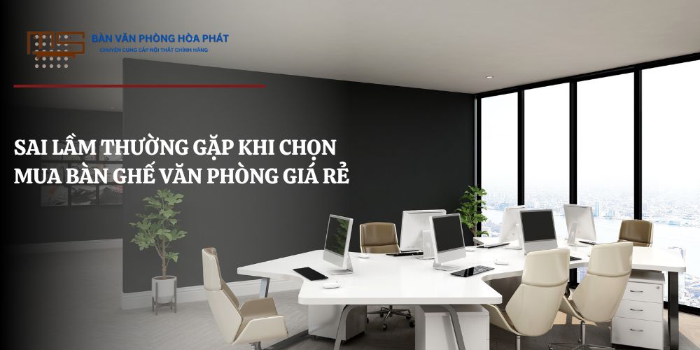 Những sai làm khi chọn mua bàn ghế văn phòng giá rẻ