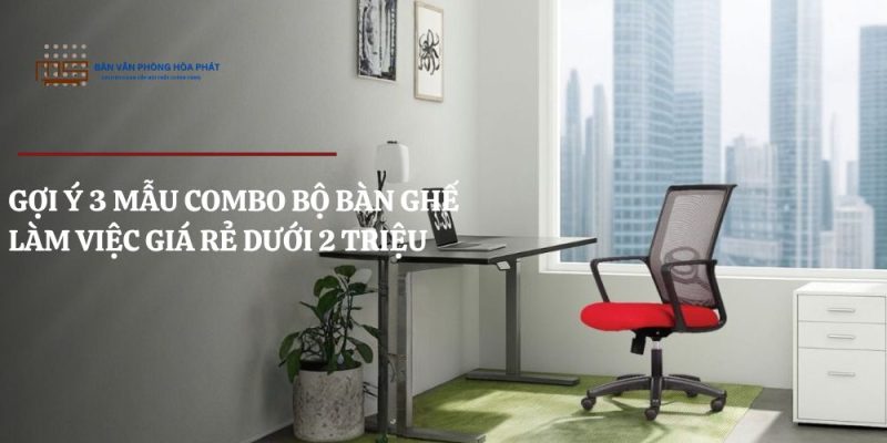 Gợi ý Combo bộ bàn ghế làm việc giá rẻ dưới 2 triệu đáng mua